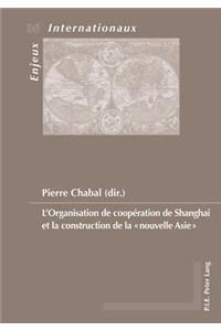 L'Organisation de Coopération de Shanghai Et La Construction de la «Nouvelle Asie»