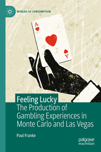 Feeling Lucky: The Production of Gambling Experiences in Monte Carlo and Las Vegas