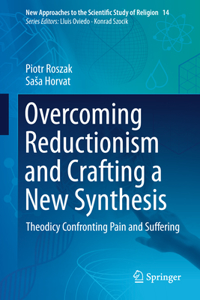 Overcoming Reductionism and Crafting a New Synthesis: Theodicy Confronting Pain and Suffering
