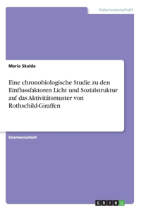 Eine chronobiologische Studie zu den Einflussfaktoren Licht und Sozialstruktur auf das Aktivitätsmuster von Rothschild-Giraffen