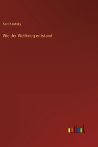 Wie der Weltkrieg entstand