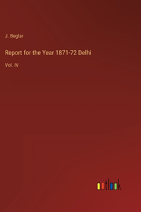 Report for the Year 1871-72 Delhi