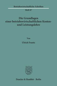 Die Grundlagen Einer Betriebswirtschaftlichen Kosten- Und Leistungslehre