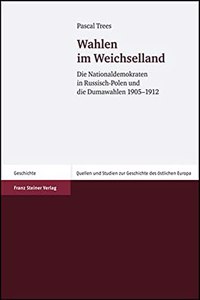 Wahlen Im Weichselland: Die Nationaldemokraten in Russisch-Polen Und Die Dumawahlen 1905-1912