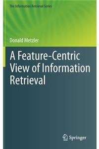 A Feature-Centric View of Information Retrieval