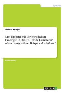 Zum Umgang mit der christlichen Theologie in Dantes 'Divina Commedia' anhand ausgewählter Beispiele des 'Inferno'