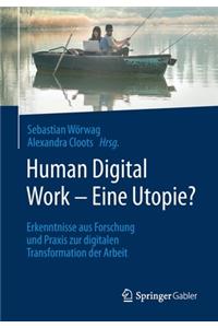 Human Digital Work - Eine Utopie?: Erkenntnisse Aus Forschung Und PRAXIS Zur Digitalen Transformation Der Arbeit