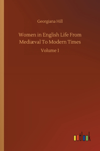 Women in English Life From Mediæval To Modern Times