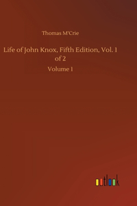 Life of John Knox, Fifth Edition, Vol. 1 of 2