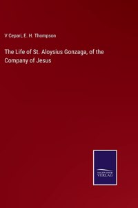 The Life of St. Aloysius Gonzaga, of the Company of Jesus