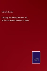 Katalog der Bibliothek des k.k. Hofmineralien-Kabinets in Wien