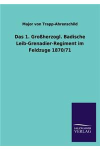 Das 1. Grossherzogl. Badische Leib-Grenadier-Regiment Im Feldzuge 1870/71