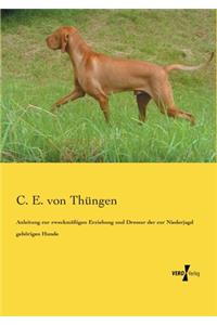 Anleitung zur zweckmäßigen Erziehung und Dressur der zur Niederjagd gehörigen Hunde