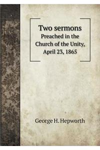 Two Sermons Preached in the Church of the Unity, April 23, 1865