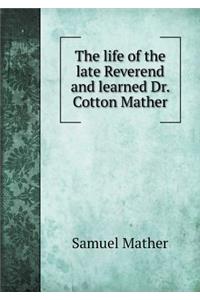 The life of the late Reverend and learned Dr. Cotton Mather