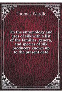 On the Entomology and Uses of Silk with a List of the Families, Genera, and Species of Silk Producers Known Up to the Present Date