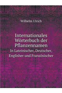 Internationales Wörterbuch der Pflanzennamen In Lateinischer, Deutscher, Englisher und Französischer