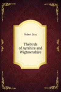 THEBIRDS OF AYRSHIRE AND WIGTOWNSHIRE