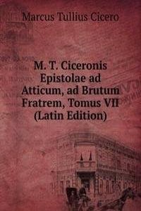 M. T. Ciceronis Epistolae ad Atticum, ad Brutum Fratrem, Tomus VII (Latin Edition)