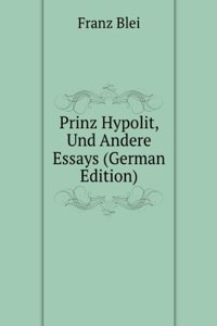 Prinz Hypolit, Und Andere Essays (German Edition)