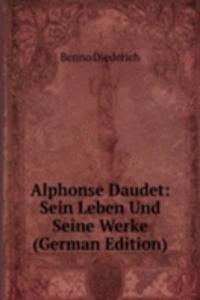 Alphonse Daudet: Sein Leben Und Seine Werke (German Edition)