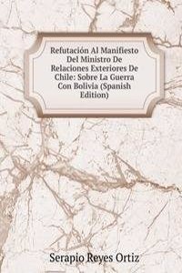 Refutacion Al Manifiesto Del Ministro De Relaciones Exteriores De Chile: Sobre La Guerra Con Bolivia (Spanish Edition)
