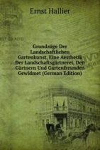 Grundzuge Der Landschaftlichen Gartenkunst, Eine Aesthetik Der Landschaftsgartnerei, Den Gartnern Und Gartenfreunden Gewidmet (German Edition)