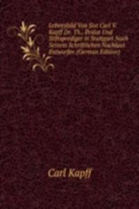 Lebensbild Von Sixt Carl V. Kapff Dr. Th., Pralat Und Stiftsprediger in Stuttgart Nach Seinem Schriftlichen Nachlass Entworfen (German Edition)
