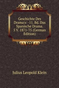 Geschichte Des Drama's: -11. Bd. Das Spanische Drama. 5 V. 1871-75 (German Edition)