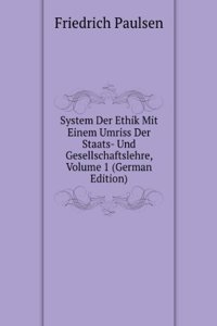System Der Ethik Mit Einem Umriss Der Staats- Und Gesellschaftslehre, Volume 1 (German Edition)