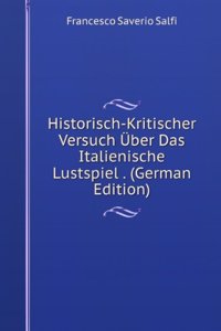 Historisch-Kritischer Versuch Uber Das Italienische Lustspiel . (German Edition)