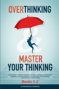Overthinking & Master Your Thinking - Books 1-2