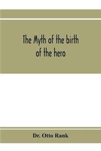 myth of the birth of the hero; a psychological interpretation of mythology