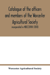 Catalogue of the officers and members of the Worcester Agricultural Society