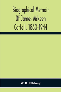 Biographical Memoir Of James Mckeen Cattell, 1860-1944