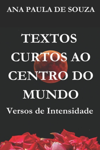 Textos Curtos Ao Centro Do Mundo: Versos de Intensidade