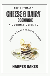 Ultimate Cheese & Dairy Cookbook