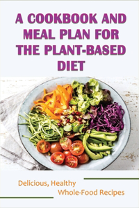 A Cookbook And Meal Plan For The Plant-Based Diet