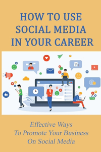 How To Use Social Media In Your Career