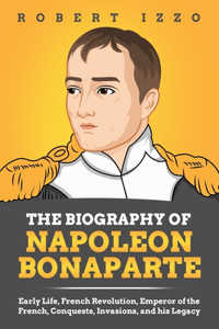 The Biography of Napoleon Bonaparte