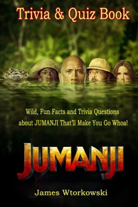 Jumanji Trivia and Quiz Book - Wild, Fun Facts and Trivia Questions about JUMANJI That'll Make You Go Whoa!