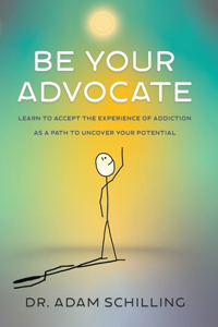 Be Your Advocate: Learn to Accept the Experience of Addiction as a Path to Uncover Your Potential