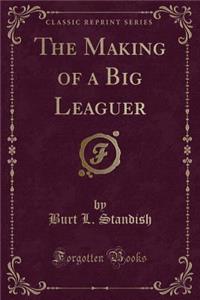 The Making of a Big Leaguer (Classic Reprint)