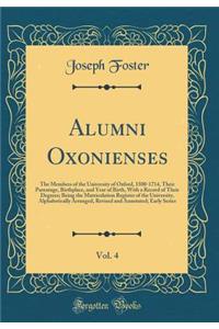 Alumni Oxonienses, Vol. 4: The Members of the University of Oxford, 1500-1714, Their Parentage, Birthplace, and Year of Birth, with a Record of Their Degrees; Being the Matriculation Register of the University, Alphabetically Arranged, Revised and