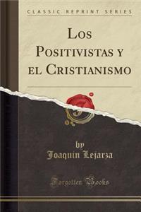 Los Positivistas Y El Cristianismo (Classic Reprint)