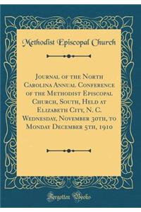 Journal of the North Carolina Annual Conference of the Methodist Episcopal Church, South, Held at Elizabeth City, N. C. Wednesday, November 30th, to Monday December 5th, 1910 (Classic Reprint)