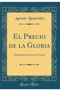 El Precio de la Gloria: Drama En Un Acto y En Verso (Classic Reprint)