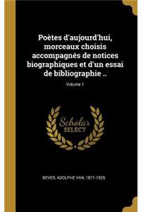 Poètes d'Aujourd'hui, Morceaux Choisis Accompagnés de Notices Biographiques Et d'Un Essai de Bibliographie ..; Volume 1