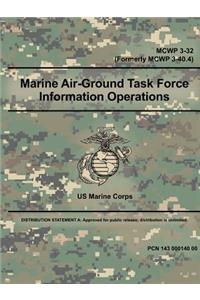 Marine Air-Ground Task Force Information Operations (MCWP 3-32) (Formerly MCWP 3-40.4)