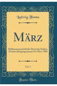 MÃ¤rz, Vol. 1: Halbmonatsschrift FÃ¼r Deutsche Kultur; Zweiter Jahrgang; Januar Bis MÃ¤rz 1908 (Classic Reprint)